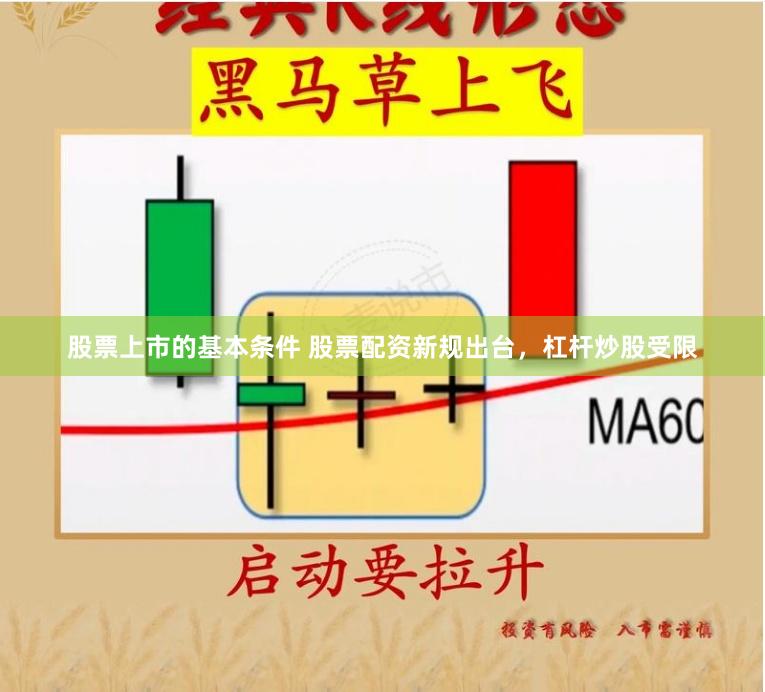 股票上市的基本条件 股票配资新规出台，杠杆炒股受限