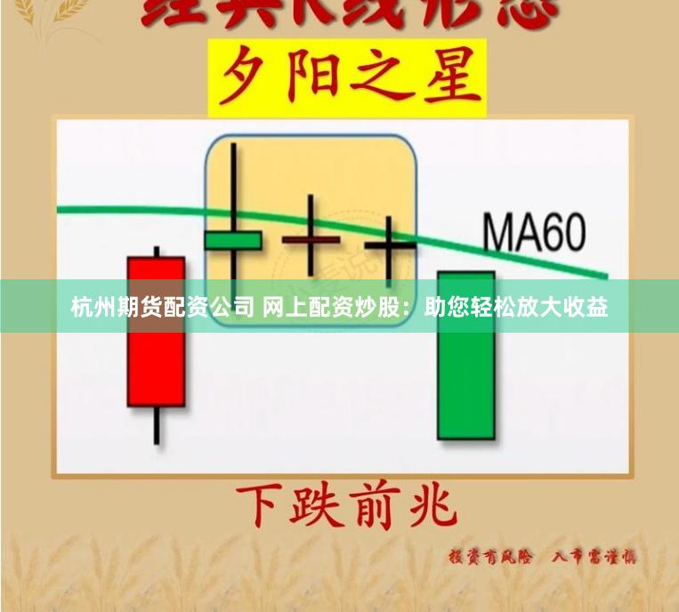 杭州期货配资公司 网上配资炒股：助您轻松放大收益
