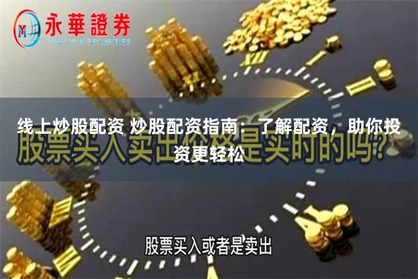 线上炒股配资 炒股配资指南：了解配资，助你投资更轻松